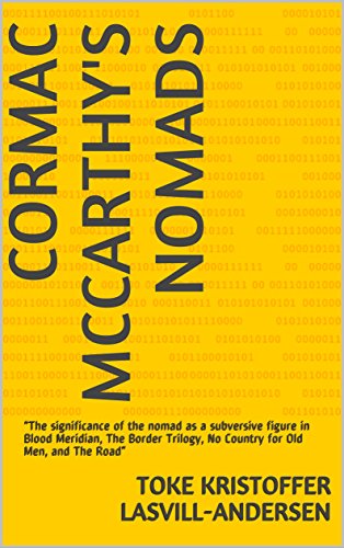 Cormac McCarthy's Nomads: “The significance of the nomad as a subversive figure in Blood Meridian, The Border Trilogy, No Country for Old Men, and The Road” - Epub + Converted Pdf